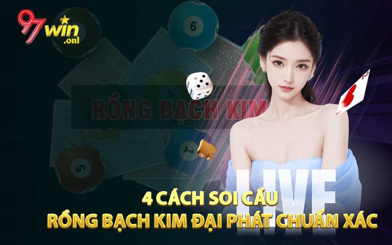 4 cách soi cầu Rồng Bạch Kim đại phát chuẩn xác