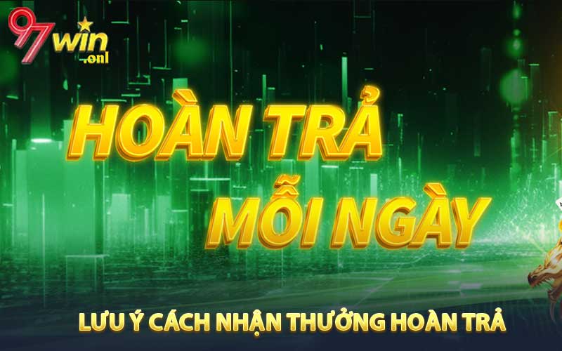Lưu ý cách nhận thưởng hoàn trả tại 97win