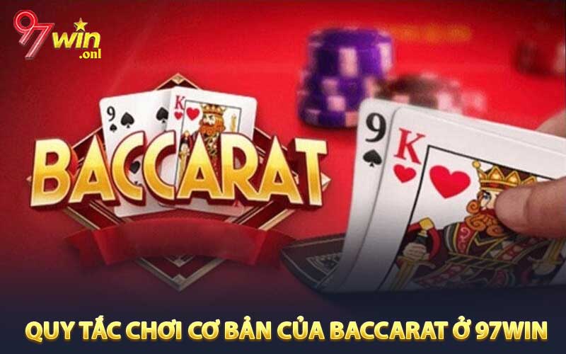 Quy tắc chơi cơ bản của Baccarat ở 97Win